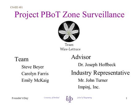 CS-EE 481 1 Project PBoT Zone Surveillance Team Steve Beyer Carolyn Farris Emily McKaig Founder’s Day University of Portland School of Engineering Advisor.