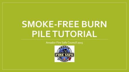 SMOKE-FREE BURN PILE TUTORIAL Amador Fire Safe Council 2015.
