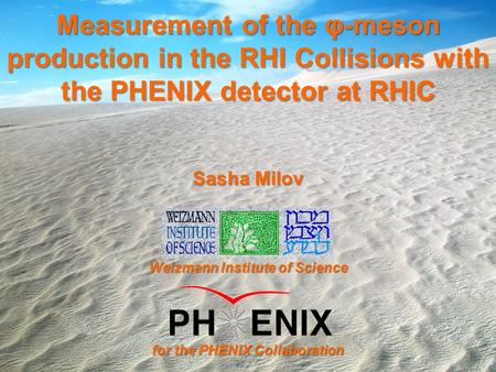 Measurement of the φ-meson production in the RHI Collisions with the PHENIX detector at RHIC Sasha Milov Weizmann Institute of Science for the PHENIX Collaboration.