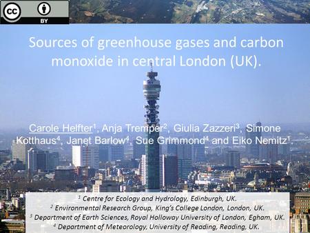 Carole Helfter 1, Anja Tremper 2, Giulia Zazzeri 3, Simone Kotthaus 4, Janet Barlow 4, Sue Grimmond 4 and Eiko Nemitz 1. Sources of greenhouse gases and.