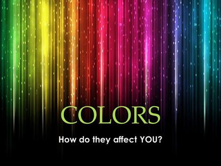 COLORS How do they affect YOU?. PRIMARY COLORS Primary colors are red, blue, and yellow. These 3 pigments are colors that can not be mixed or created.