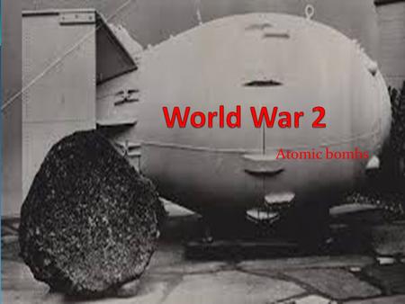World War 2 Atomic bombs.
