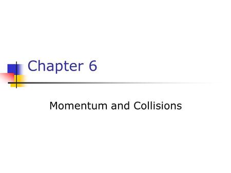 Chapter 6 Momentum and Collisions. Momentum The linear momentum of an object of mass m moving with a velocity is defined as the product of the mass and.