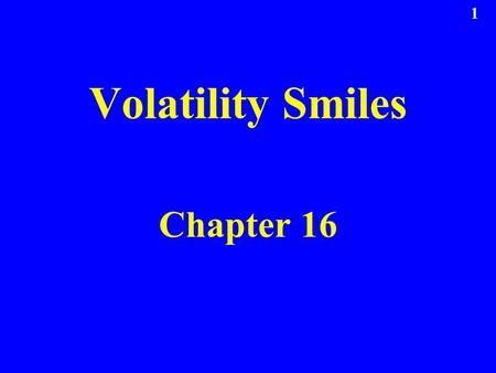 1 Volatility Smiles Chapter 16. 2 Put-Call Parity Arguments Put-call parity p +S 0 e -qT = c +X e –r T holds regardless of the assumptions made about.