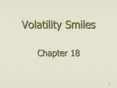 1 Volatility Smiles Chapter 18. 2 Put-Call Parity Arguments Put-call parity p +S 0 e -qT = c +X e –r T holds regardless of the assumptions made about.