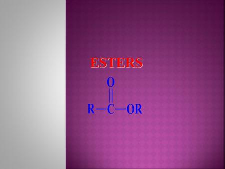 ESTERS. Acetic acid + ethanol Methanol + Salicylic acid Ethanol + Benzoic acid Aliphatic Aromatic Ethyl acetate Methyl salicylateEthyl benzoate.