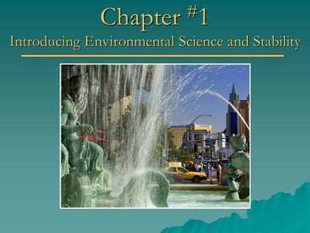 Chapter # 1 Introducing Environmental Science and Stability.