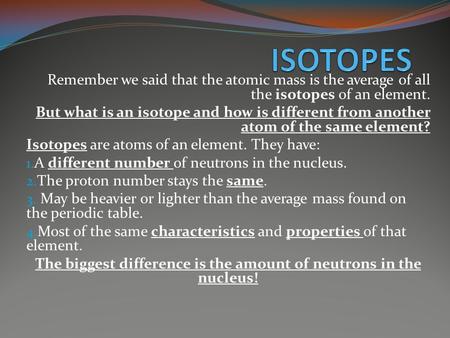 Remember we said that the atomic mass is the average of all the isotopes of an element. But what is an isotope and how is different from another atom of.