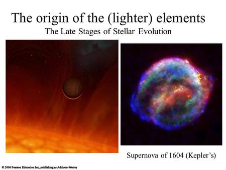 The origin of the (lighter) elements The Late Stages of Stellar Evolution Supernova of 1604 (Kepler’s)