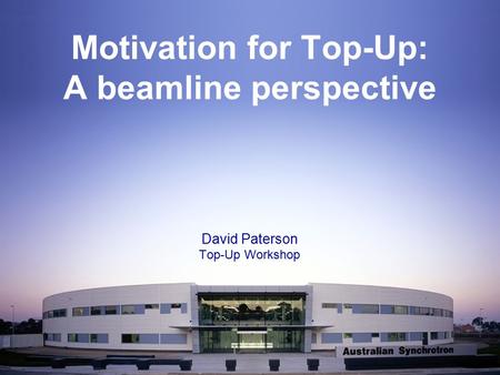 Motivation for Top-Up: A beamline perspective David Paterson Top-Up Workshop.