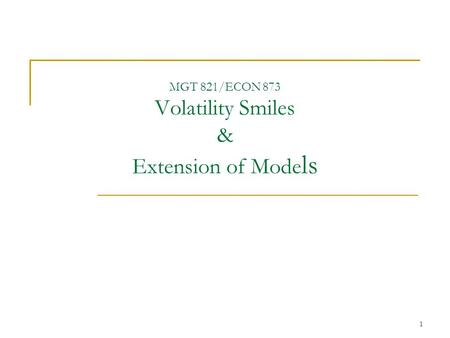 MGT 821/ECON 873 Volatility Smiles & Extension of Models
