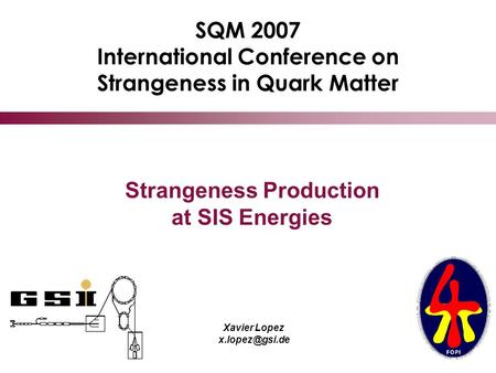 Strangeness Production at SIS Energies SQM 2007 International Conference on Strangeness in Quark Matter Xavier Lopez