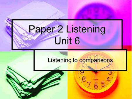 Paper 2 Listening Unit 6 Listening to comparisons.