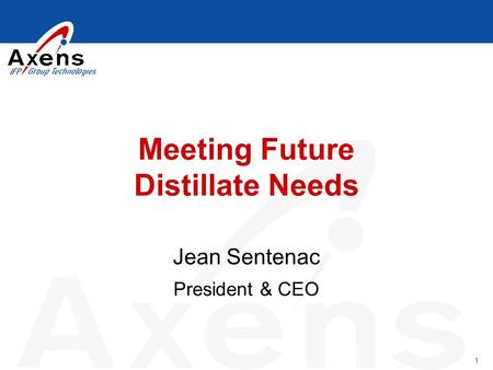 1 Meeting Future Distillate Needs Jean Sentenac President & CEO.
