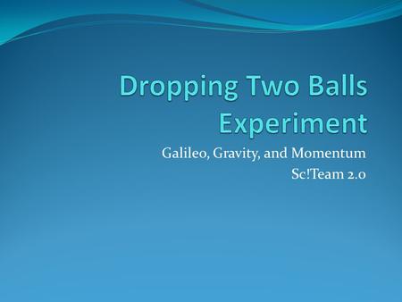 Galileo, Gravity, and Momentum Sc!Team 2.0. Prediction Galileo dropped a one pound and ten pound cannonball at the same time from the top of the Leaning.
