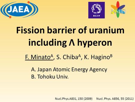 F. Minato A, S. Chiba A, K. Hagino B A. Japan Atomic Energy Agency B. Tohoku Univ. Fission barrier of uranium including Λ hyperon Nucl.Phys.A831, 150 (2009)Nucl.
