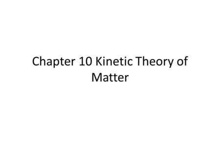 Chapter 10 Kinetic Theory of Matter. Objectives 10.1 Compare characteristics of a solid, liquid, and gas. 10.1 Relate the properties of a solid, liquid,