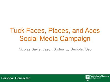 Personal. Connected. Tuck Faces, Places, and Aces Social Media Campaign Nicolas Bayle, Jason Bodewitz, Seok-ho Seo.