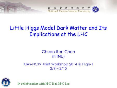 Little Higgs Model Dark Matter and Its Implications at the LHC Chuan-Ren Chen (NTNU) KIAS-NCTS Joint Workshop High-1 2/9 – 2/15 In collaboration.