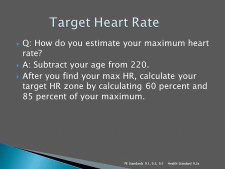 Target Heart Rate Q: How do you estimate your maximum heart rate?