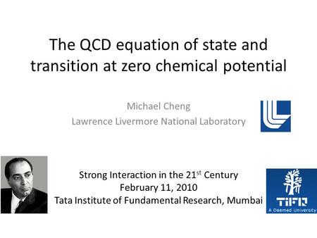 The QCD equation of state and transition at zero chemical potential Michael Cheng Lawrence Livermore National Laboratory Strong Interaction in the 21 st.