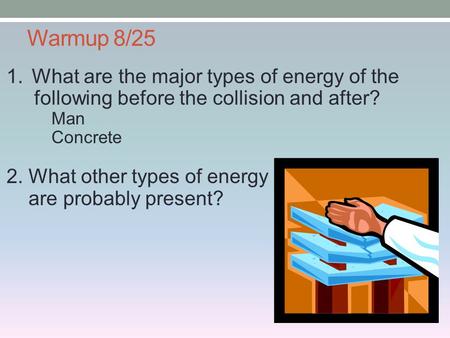 Warmup 8/25 What are the major types of energy of the