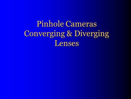 Pinhole Cameras Converging & Diverging Lenses. Pinhole Image.