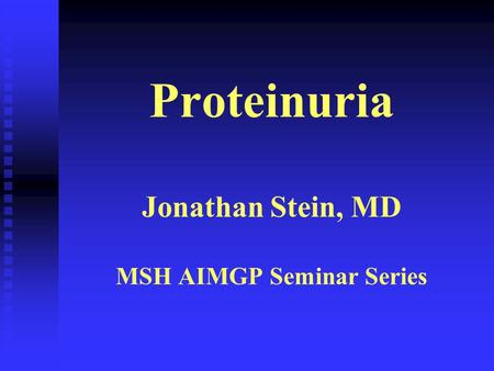 Proteinuria Jonathan Stein, MD MSH AIMGP Seminar Series.