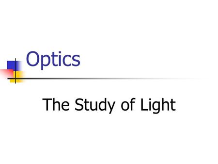 Optics The Study of Light.