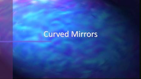 Curved Mirrors.