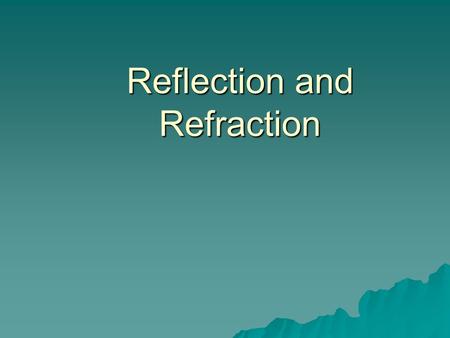Reflection and Refraction. Reflection  Reflection occurs when light bounces off a surface.  There are two types of reflection – Specular reflection.
