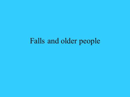 Falls and older people. Consequences of falls Mortality Injury Psychological sequelae Loss of independence.