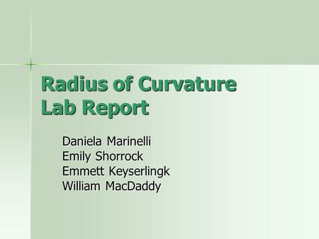 Radius of Curvature Lab Report Daniela Marinelli Emily Shorrock Emmett Keyserlingk William MacDaddy.