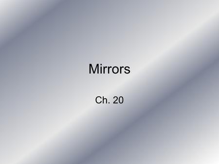 Mirrors Ch. 20. Mirrors Mirror – any smooth object that reflects light to form an image.