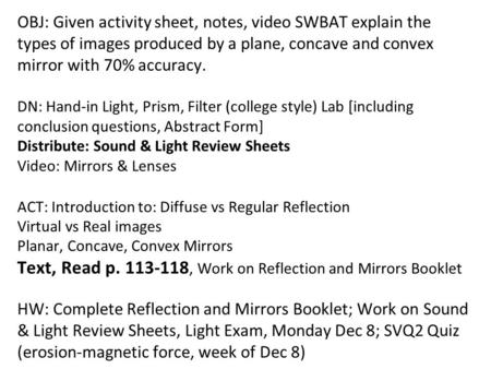 OBJ: Given activity sheet, notes, video SWBAT explain the types of images produced by a plane, concave and convex mirror with 70% accuracy. DN: Hand-in.