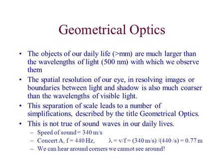 Geometrical Optics The objects of our daily life (>mm) are much larger than the wavelengths of light (500 nm) with which we observe them The spatial resolution.
