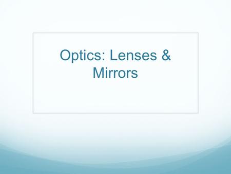 Optics: Lenses & Mirrors. Thin Lenses Thin Lenses: Any device which concentrates or disperses light. Types of Lenses:  Converging Lens: Parallel rays.