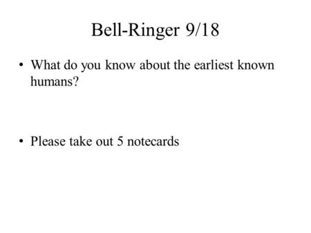 Bell-Ringer 9/18 What do you know about the earliest known humans?