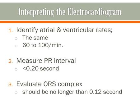 1. Identify atrial & ventricular rates; o The same o 60 to 100/min. 2. Measure PR interval o 