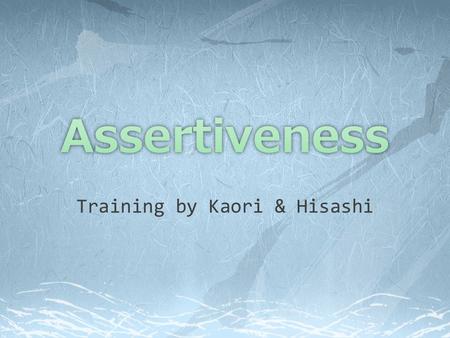 Training by Kaori & Hisashi.  The art of saying “NO”  The ability to communicate one's own thoughts, opinions and wishes in a clear, direct and non-aggressive.