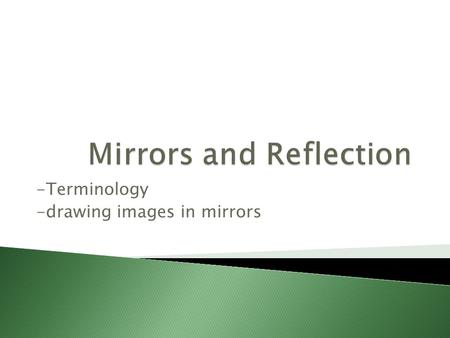 -Terminology -drawing images in mirrors.  Plane Mirror: ◦ A planar reflecting surface  Virtual Image ◦ Image formed by light reflecting off of a mirror.