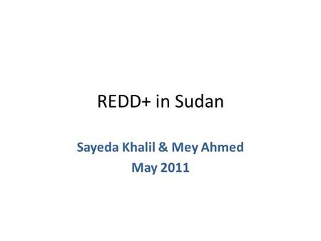 REDD+ in Sudan Sayeda Khalil & Mey Ahmed May 2011.