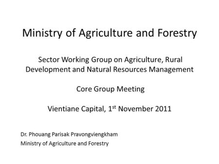 Ministry of Agriculture and Forestry Sector Working Group on Agriculture, Rural Development and Natural Resources Management Core Group Meeting Vientiane.