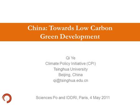 China: Towards Low Carbon Green Development Qi Ye Climate Policy Initiative (CPI) Tsinghua University Beijing, China Sciences Po and.