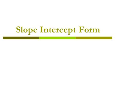 Slope Intercept Form.