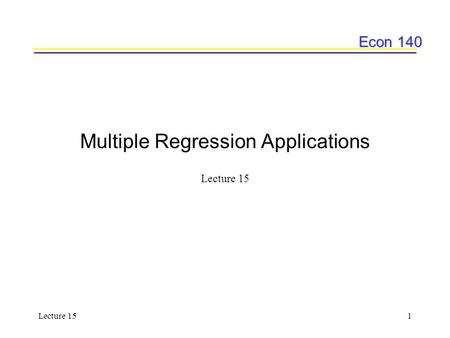 Econ 140 Lecture 151 Multiple Regression Applications Lecture 15.