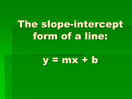 The slope-intercept form of a line: y = mx + b. Graph the following family of lines using the graphing calculator: 1.y = 3x + 2 2.y = 5x + 2 3.y = -4.