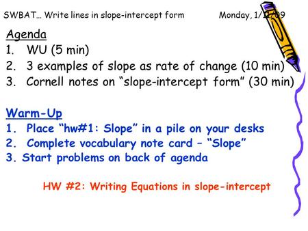 SWBAT… Write lines in slope-intercept form Monday, 1/11/09