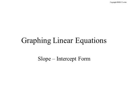 Graphing Linear Equations Slope – Intercept Form.