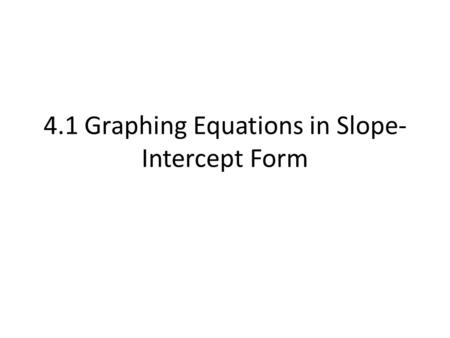4.1 Graphing Equations in Slope- Intercept Form. Investigation In groups, you will investigate slope and y- intercepts using graphing calculators.